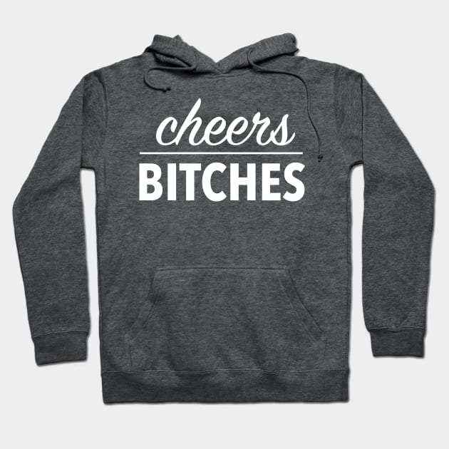 cheers bitches (white) Hoodie by nerdalrt